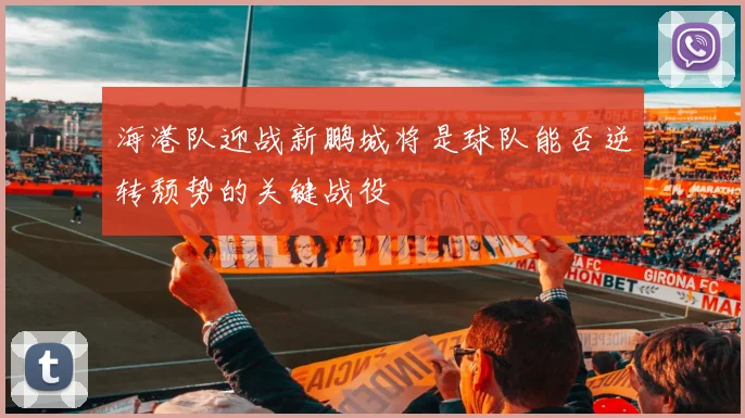 海港队迎战新鹏城将是球队能否逆转颓势的关键战役