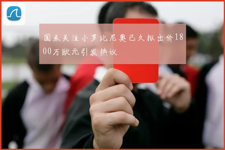 国米关注小罗比尼奥已久拟出价1800万欧元引发热议