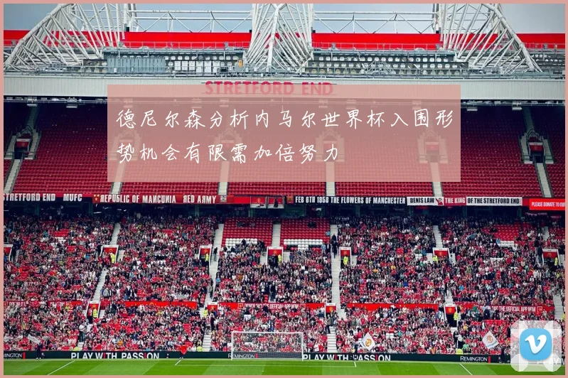 德尼尔森分析内马尔世界杯入围形势机会有限需加倍努力